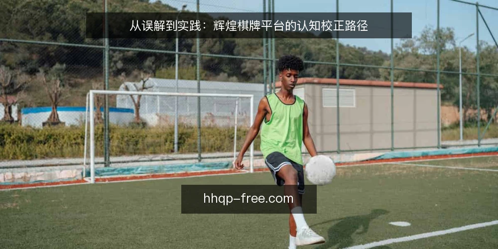从误解到实践:辉煌棋牌平台的认知校正路径 — 认知起点:为什么玩家总在误区里打转 配图