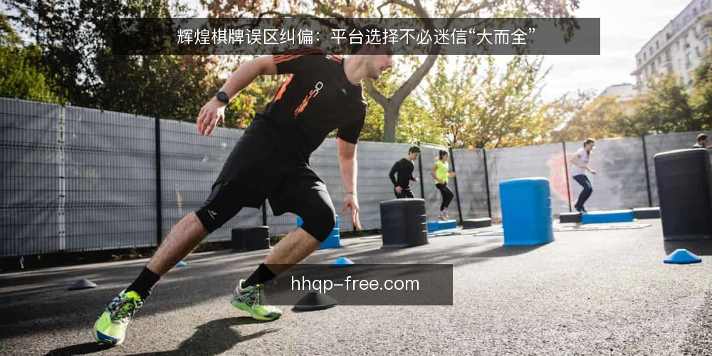 辉煌棋牌误区纠偏:平台选择不必迷信“大而全” — 认知基线:先厘清“好平台”的衡量标准 配图