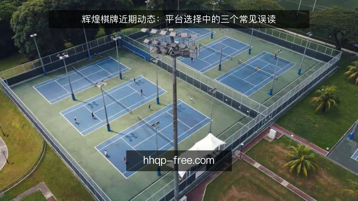 辉煌棋牌近期动态：平台选择中的三个常见误读