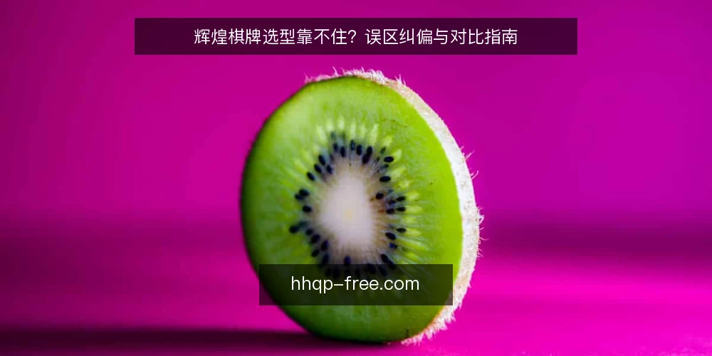 辉煌棋牌选型靠不住？误区纠偏与对比指南 — 选型前先明确决策标准 配图