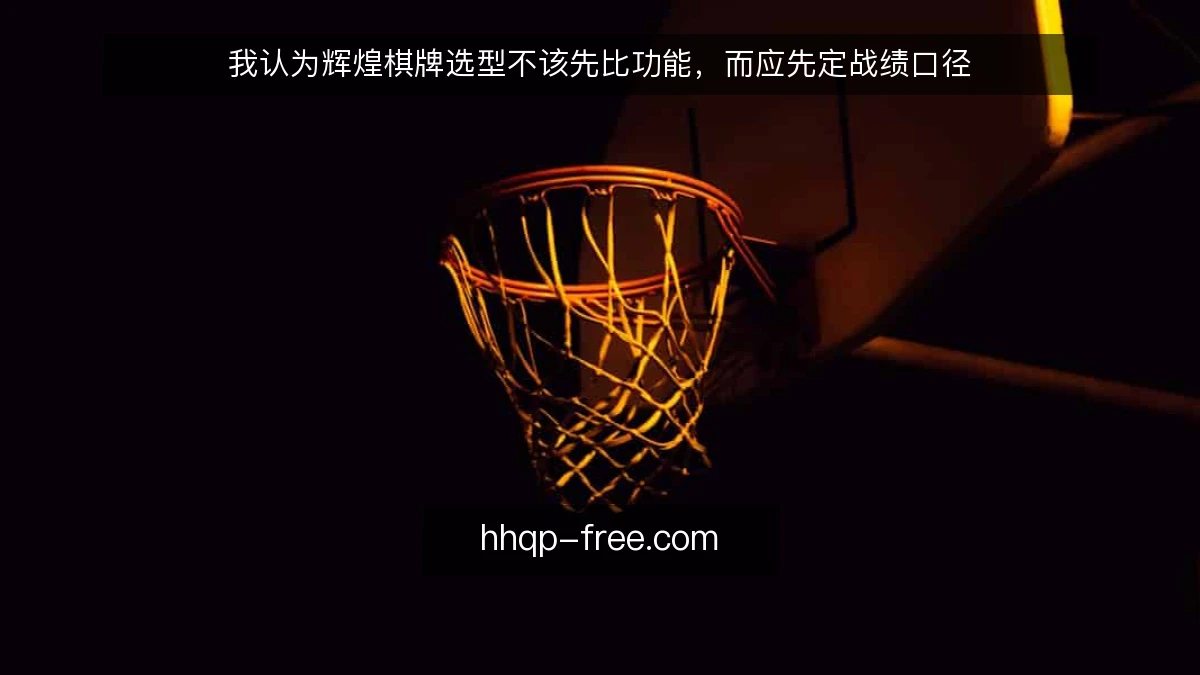 我认为辉煌棋牌选型不该先比功能，而应先定战绩口径