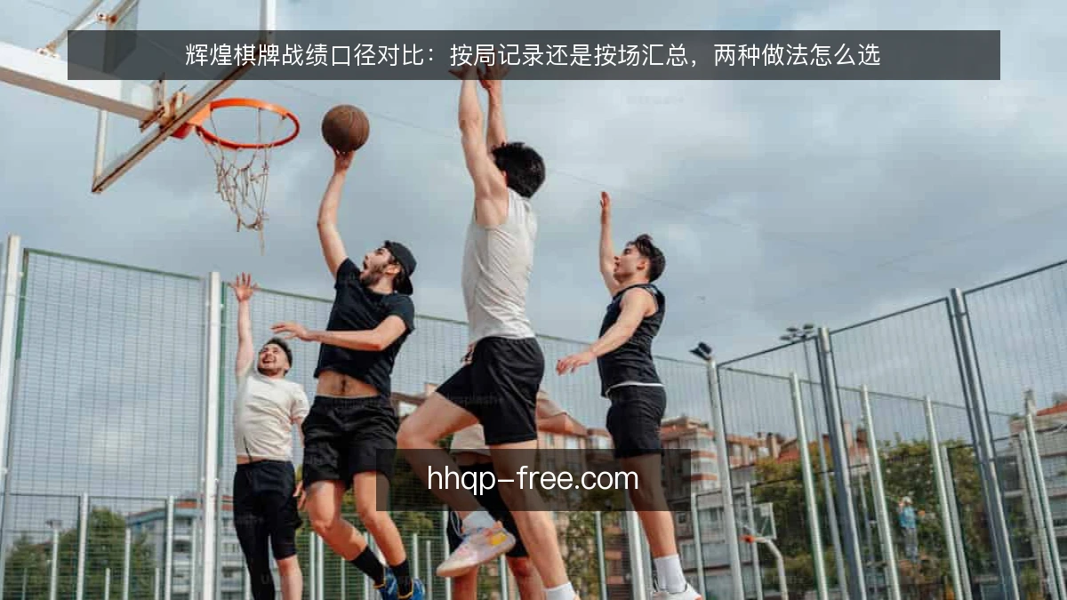 辉煌棋牌战绩口径对比：按局记录还是按场汇总，两种做法怎么选